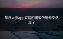 每日大赛app官网明明很低调却突然爆了